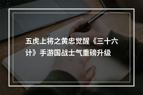 五虎上将之黄忠觉醒《三十六计》手游国战士气重磅升级