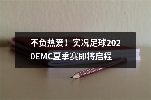 不负热爱！实况足球2020EMC夏季赛即将启程