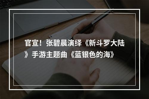 官宣！张碧晨演绎《新斗罗大陆》手游主题曲《蓝银色的海》