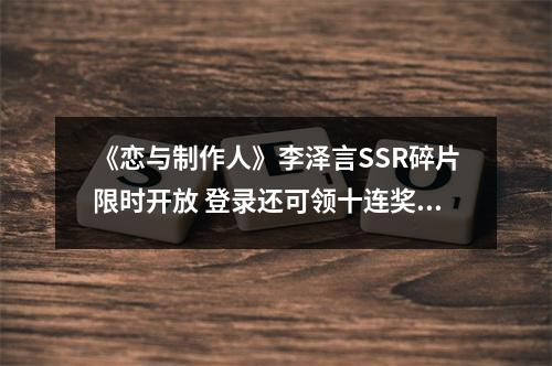 《恋与制作人》李泽言SSR碎片限时开放 登录还可领十连奖励！