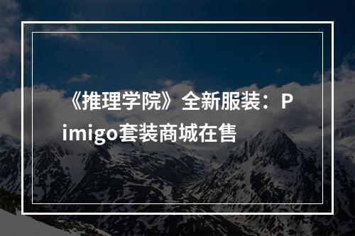 《推理学院》全新服装：Pimigo套装商城在售