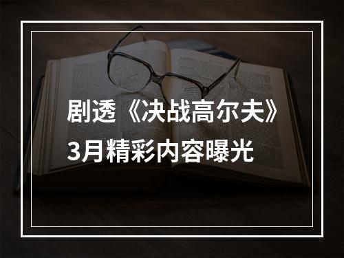 剧透《决战高尔夫》3月精彩内容曝光