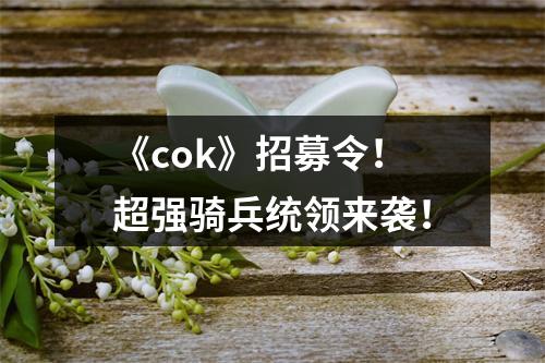 《cok》招募令！超强骑兵统领来袭！