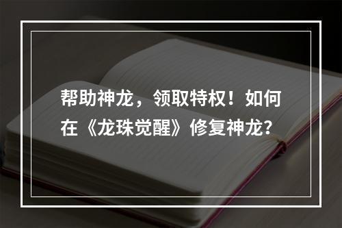 帮助神龙，领取特权！如何在《龙珠觉醒》修复神龙？