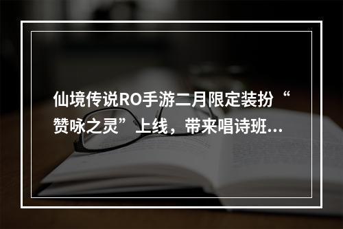 仙境传说RO手游二月限定装扮“赞咏之灵”上线，带来唱诗班的祝福