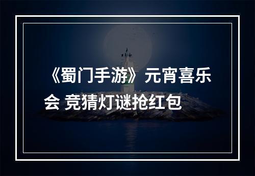 《蜀门手游》元宵喜乐会 竞猜灯谜抢红包