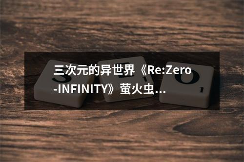 三次元的异世界《Re:Zero-INFINITY》萤火虫漫展火爆回顾