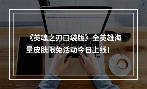 《英魂之刃口袋版》全英雄海量皮肤限免活动今日上线！