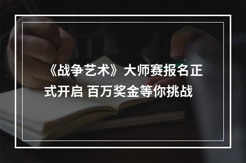 《战争艺术》大师赛报名正式开启 百万奖金等你挑战