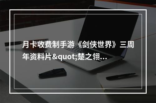 月卡收费制手游《剑侠世界》三周年资料片"楚之翎"今日公测