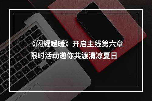 《闪耀暖暖》开启主线第六章 限时活动邀你共渡清凉夏日