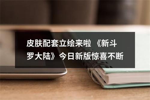 皮肤配套立绘来啦 《新斗罗大陆》今日新版惊喜不断