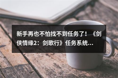 新手再也不怕找不到任务了！《剑侠情缘2：剑歌行》任务系统详解