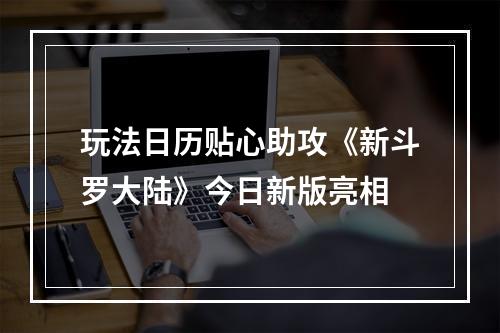 玩法日历贴心助攻《新斗罗大陆》今日新版亮相