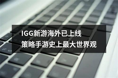 IGG新游海外已上线 策略手游史上最大世界观