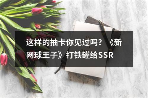 这样的抽卡你见过吗？《新网球王子》打铁罐给SSR