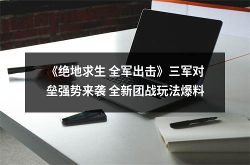 《绝地求生 全军出击》三军对垒强势来袭 全新团战玩法爆料