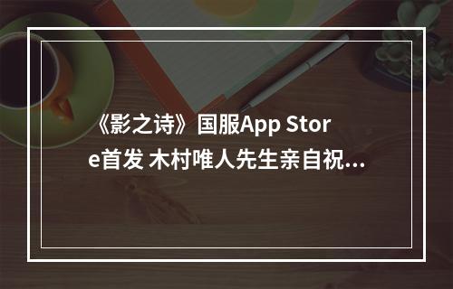 《影之诗》国服App Store首发 木村唯人先生亲自祝贺