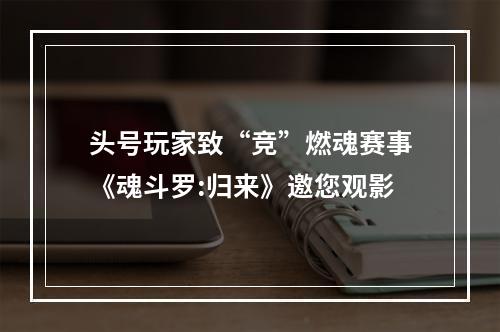 头号玩家致“竞”燃魂赛事《魂斗罗:归来》邀您观影