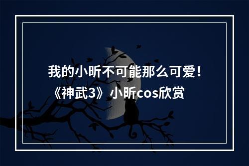 我的小昕不可能那么可爱！《神武3》小昕cos欣赏