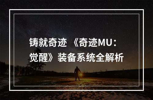 铸就奇迹 《奇迹MU：觉醒》装备系统全解析