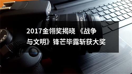 2017金翎奖揭晓 《战争与文明》锋芒毕露斩获大奖