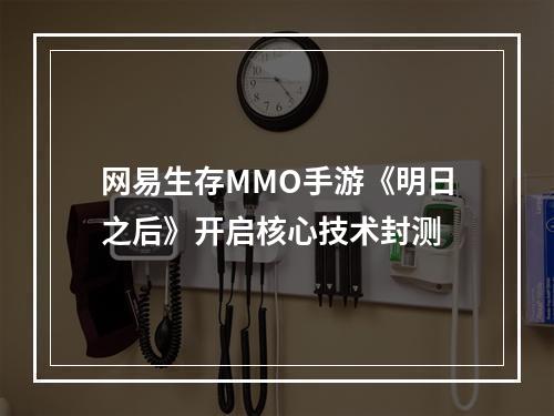 网易生存MMO手游《明日之后》开启核心技术封测