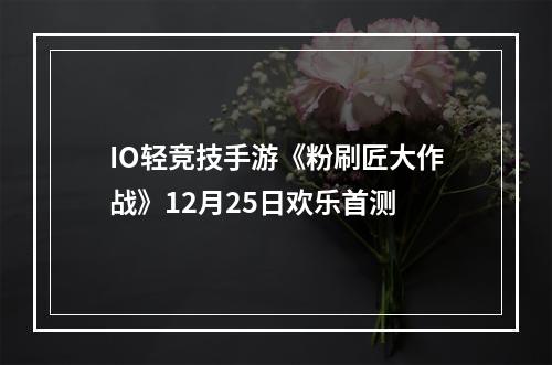 IO轻竞技手游《粉刷匠大作战》12月25日欢乐首测