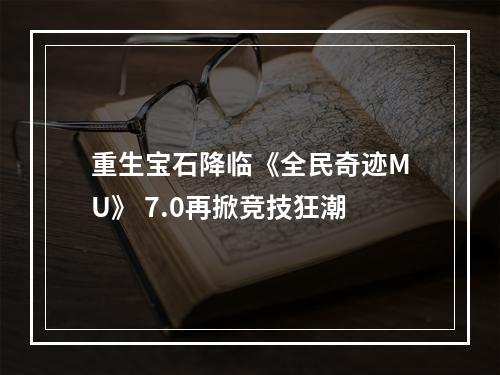 重生宝石降临《全民奇迹MU》 7.0再掀竞技狂潮