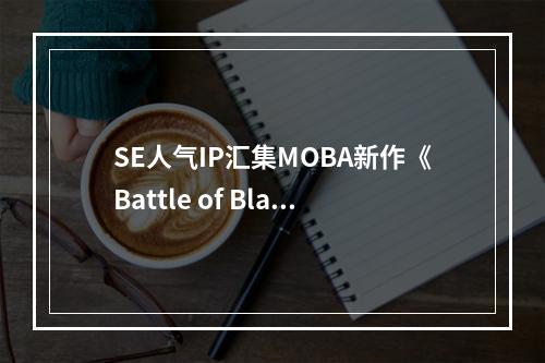 SE人气IP汇集MOBA新作《Battle of Blade》