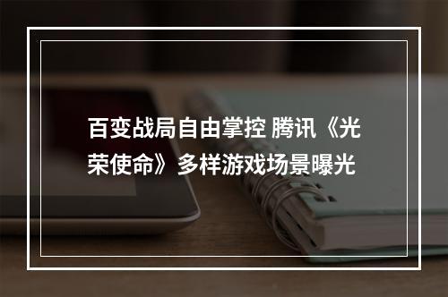 百变战局自由掌控 腾讯《光荣使命》多样游戏场景曝光