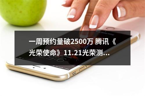 一周预约量破2500万 腾讯《光荣使命》11.21光荣测试