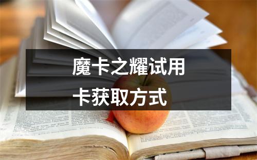 魔卡之耀试用卡获取方式