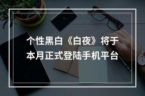 个性黑白《白夜》将于本月正式登陆手机平台