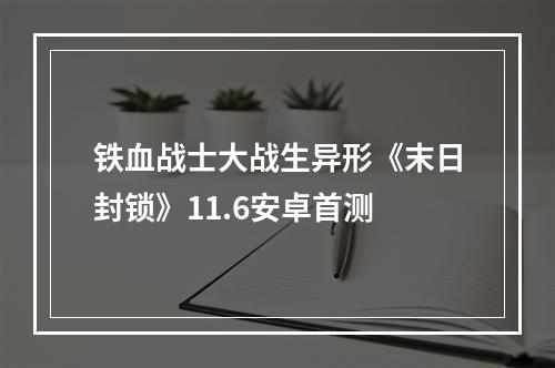 铁血战士大战生异形《末日封锁》11.6安卓首测