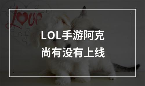 LOL手游阿克尚有没有上线