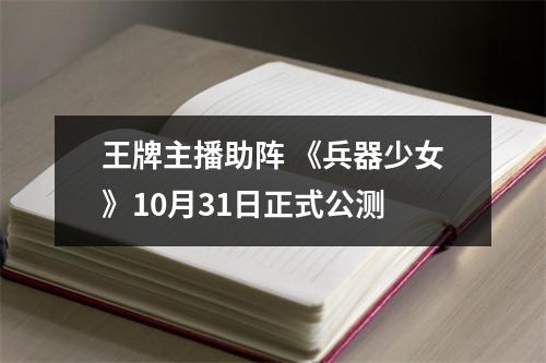 王牌主播助阵 《兵器少女》10月31日正式公测