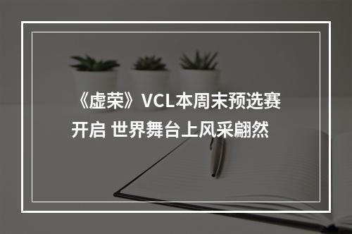 《虚荣》VCL本周末预选赛开启 世界舞台上风采翩然