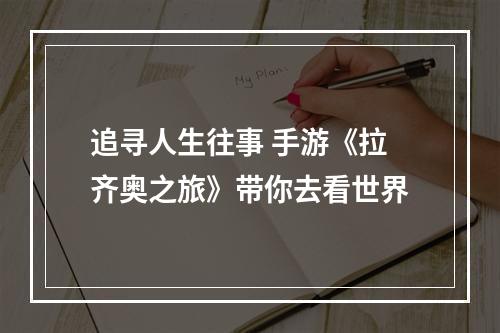 追寻人生往事 手游《拉齐奥之旅》带你去看世界