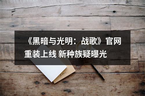 《黑暗与光明：战歌》官网重装上线 新种族疑曝光