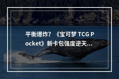 平衡爆炸？《宝可梦 TCG Pocket》新卡包强度逆天 玩家创造50连胜