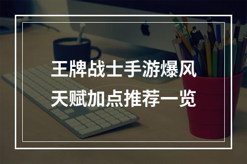 王牌战士手游爆风天赋加点推荐一览