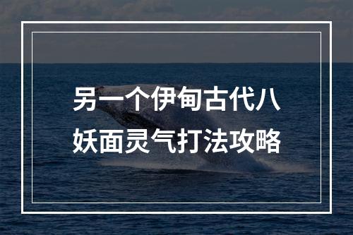 另一个伊甸古代八妖面灵气打法攻略