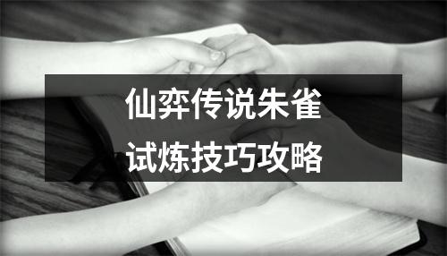 仙弈传说朱雀试炼技巧攻略