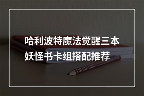 哈利波特魔法觉醒三本妖怪书卡组搭配推荐