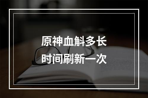 原神血斛多长时间刷新一次