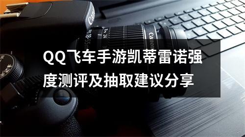 QQ飞车手游凯蒂雷诺强度测评及抽取建议分享