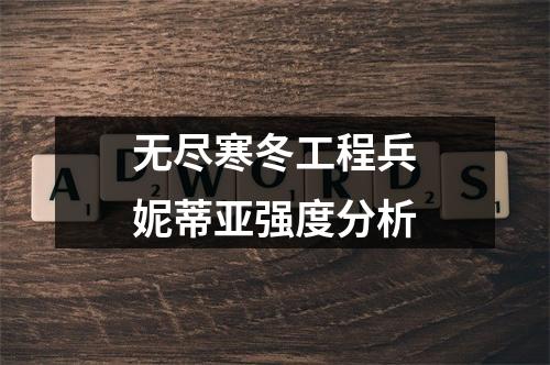 无尽寒冬工程兵妮蒂亚强度分析