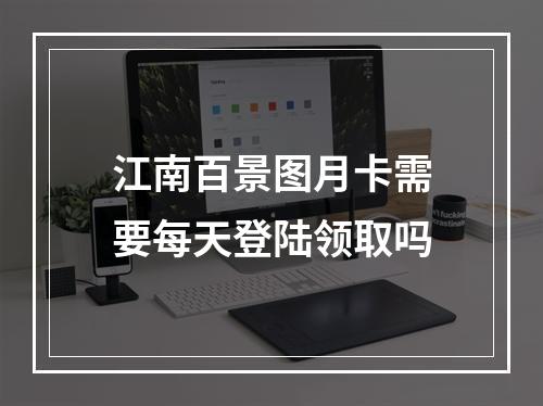 江南百景图月卡需要每天登陆领取吗