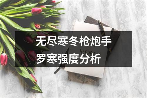 无尽寒冬枪炮手罗寒强度分析